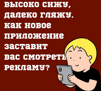 Высоко сижу, далеко гляжу. Как новое приложение заставит Вас смотреть рекламу?