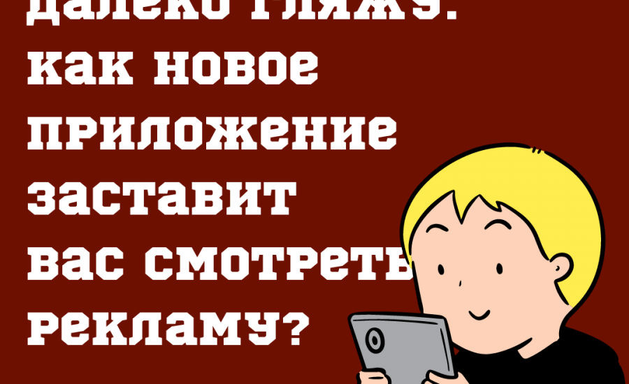 Высоко сижу, далеко гляжу. Как новое приложение заставит Вас смотреть рекламу?